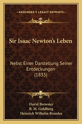 Sir Isaac Newton's Leben: Nebst Einer Darstellung Seiner Entdeckungen (1833) by Brewster, David