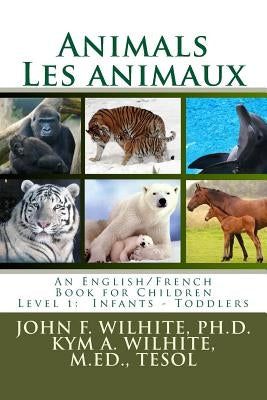 Animals/Les animaux Level 1: English/French Juvenile Nonfiction by Wilhite, John F.