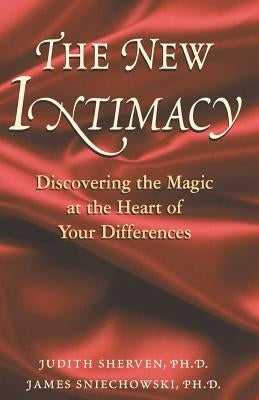 The New Intimacy: Discovering the Magic at the Heart Of Your Differences by Sneichowski, James