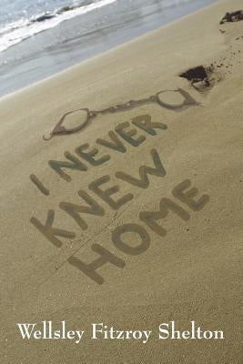 I Never Knew Home by Shelton, Wellsley Fitzroy