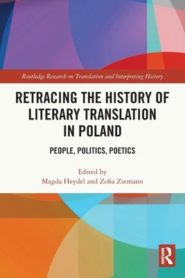 Retracing the History of Literary Translation in Poland: People, Politics, Poetics by Heydel, Magda