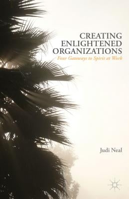 Creating Enlightened Organizations: Four Gateways to Spirit at Work by Neal, J.