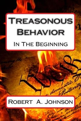 Treasonous Behavior: In The Beginning by Johnson, Robert A.
