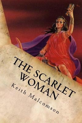 The Scarlet Woman: An Exposition and Explanation of Revelation 17 by Malcomson, Keith