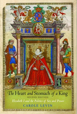 The Heart and Stomach of a King: Elizabeth I and the Politics of Sex and Power by Levin, Carole
