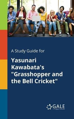 A Study Guide for Yasunari Kawabata's "Grasshopper and the Bell Cricket" by Gale, Cengage Learning