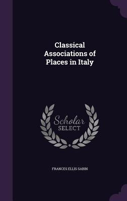 Classical Associations of Places in Italy by Sabin, Frances Ellis