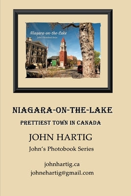 Niagara-on-the-Lake: Prettiest Town in Canada: John's Photobook Series by Hartig, John