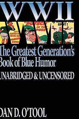 WWII The Greatest Generation's Book of Blue Humor Uncensored & Unabridged by O'Tool, Dan D.