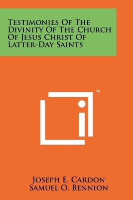 Testimonies Of The Divinity Of The Church Of Jesus Christ Of Latter-Day Saints by Cardon, Joseph E.