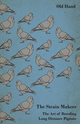The Strain Makers - The Art of Breeding Long Distance Pigeons by Hand, Old
