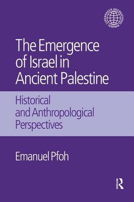 The Emergence of Israel in Ancient Palestine: Historical and Anthropological Perspectives by Pfoh, Emanuel
