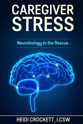 Caregiver Stress: Neurobiology to the Rescue by Crockett, Heidi