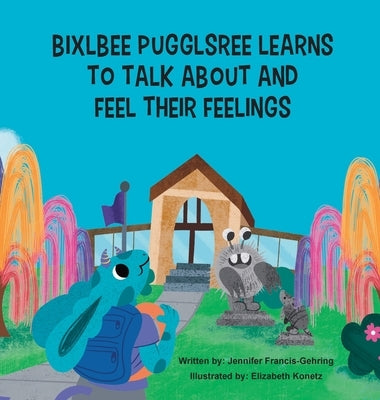 Bixlbee Pugglsree Learns To Talk About and Feel Their Feelings by Francis-Gehring, Jennifer Leigh