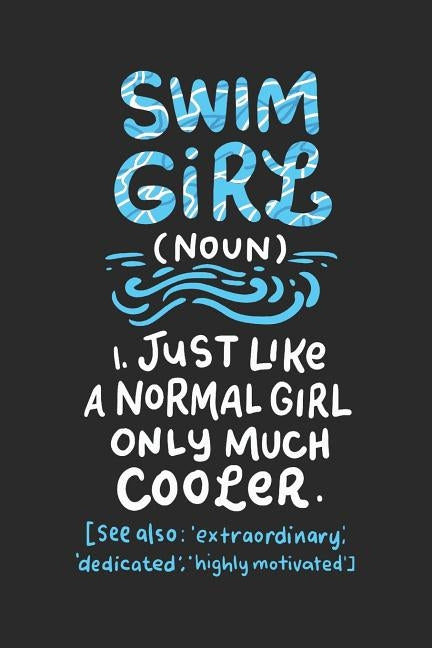 Swim Girl Noun: Just A Normal Girl Only Much Cooler: Notebook I 6 X 9 I 120 Pages by Girl, Swim