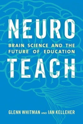 Neuroteach: Brain Science and the Future of Education by Whitman, Glenn
