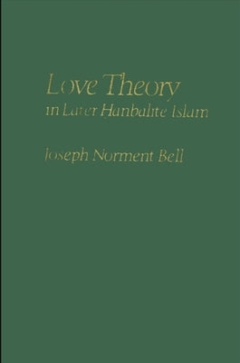 Love Theory in Later Hanbalite Islam by Bell, Joseph N.