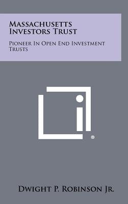 Massachusetts Investors Trust: Pioneer in Open End Investment Trusts by Robinson, Dwight P., Jr.
