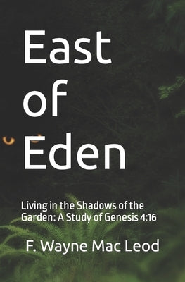 East of Eden: Living in the Shadows of the Garden: A Study of Genesis 4:16 by Mac Leod, F. Wayne
