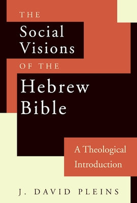 The Social Visions of the Hebrew Bible: A Theological Introduction by Pleins, J. David