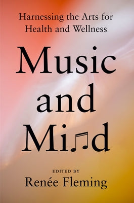 Music and Mind: Harnessing the Arts for Health and Wellness by Fleming, RenÃ©e