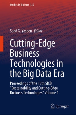 Cutting-Edge Business Technologies in the Big Data Era: Proceedings of the 18th Sicb "Sustainability and Cutting-Edge Business Technologies" Volume 1 by Yaseen, Saad G.
