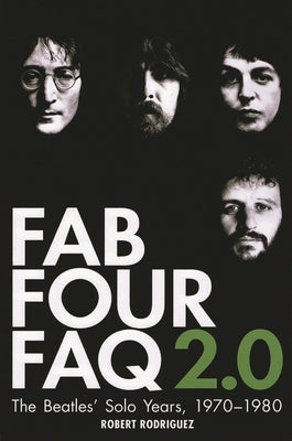 Fab Four FAQ 2.0: The Beatles' Solo Years: 1970-1980 by Rodriguez, Robert