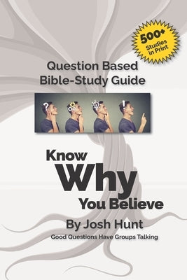 Good Questions Have small Groups Talking -- Know Why You Believe by Hunt, Josh