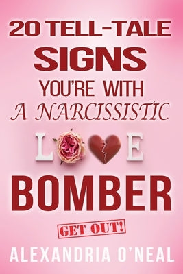 20 Tell-Tale Signs You're with a Narcissistic Love Bomber by O'Neal, Alexandria