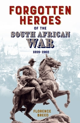 Forgotten Heroes of the South African War 1899-1902 by Breed, Florence
