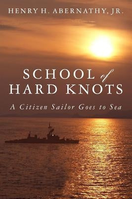 School of Hard Knots: A Citizen Sailor Goes to Sea (Black & White) by Abernathy Jr, Henry H.