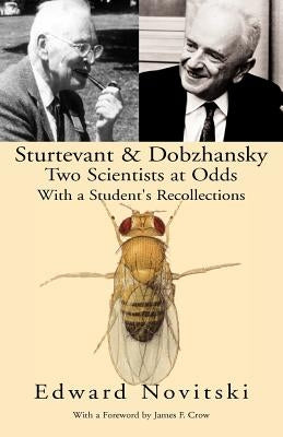 Sturtevant and Dobzhansky Two Scientists at Odds: With a Student's Recollections by Novitsky, Edward