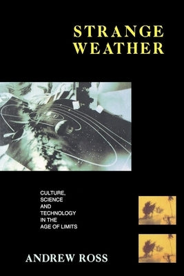 Strange Weather: Culture, Science and Technology in the Age of Limits by Ross, Andrew