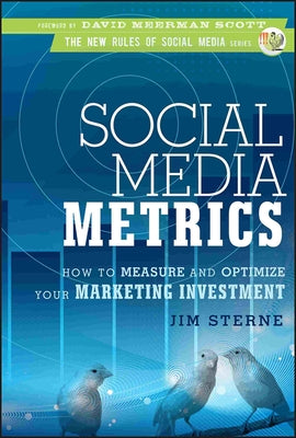 Social Media Metrics: How to Measure and Optimize Your Marketing Investment by Sterne, Jim
