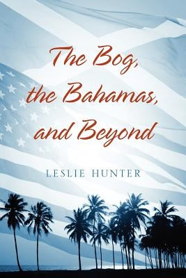 The Bog, the Bahamas, and Beyond by Hunter, Leslie