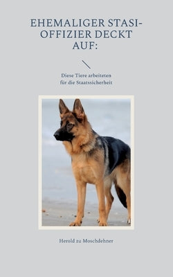 Ehemaliger Stasi-Offizier deckt auf: Diese Tiere arbeiteten für die Staatssicherheit by Zu Moschdehner, Herold