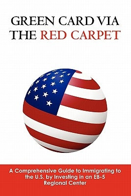 Green Card via the Red Carpet: A Comprehensive Guide to Immigrating to the U.S. by Investing in an EB-5 Regional Center by Bartlett, Andrew