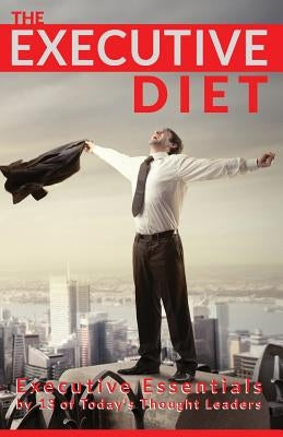 The Executive Diet: Executive Essentials by 13 Thought Leaders by Risner, Nigel