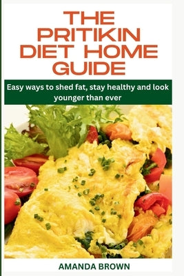 The Pritikin Diet Home Guide: Easy ways to shed fat, stay healthy and look younger than ever by Brown, Amanda