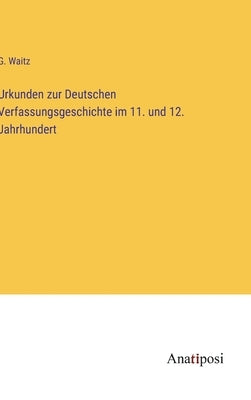 Urkunden zur Deutschen Verfassungsgeschichte im 11. und 12. Jahrhundert by Waitz, G.
