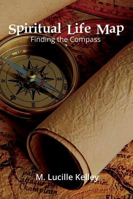 Spiritual Life Map: Finding the Compass by Kelley, M. Lucille