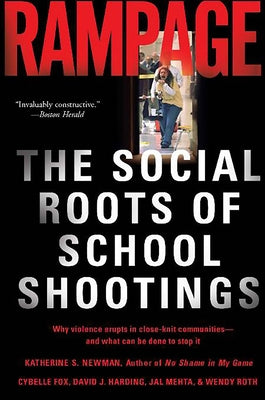 Rampage: The Social Roots of School Shootings by Newman, Katherine S.