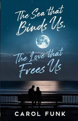 The Sea That Binds Us, The Love That Frees Us by Funk, Carol