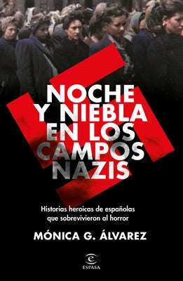 Noche Y Niebla En Los Campos Nazis: Historias Heroicas de Españolas Que Sobrevivieron Al Horror by &#195;&#129;lvarez, M&#195;&#179;nica G.