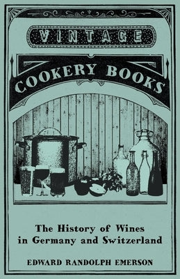 The History of Wines in Germany and Switzerland by Emerson, Edward Randolph