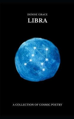 Libra: A Collection of Cosmic Poetry by Grace, Denise