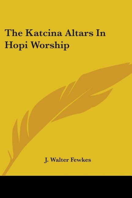 The Katcina Altars In Hopi Worship by Fewkes, J. Walter