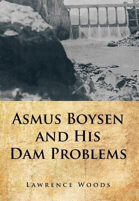 Asmus Boysen and His Dam Problems by Woods, Lawrence