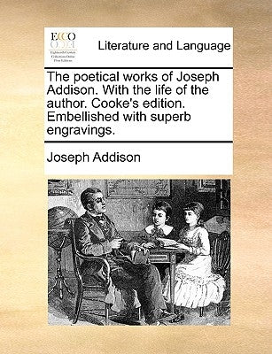 The Poetical Works of Joseph Addison. with the Life of the Author. Cooke's Edition. Embellished with Superb Engravings. by Addison, Joseph