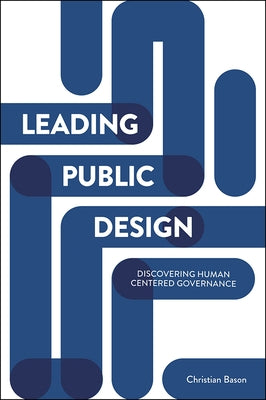 Leading Public Design: Discovering Human-Centred Governance by Bason, Christian